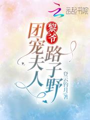 黎爷，团宠夫人路子野