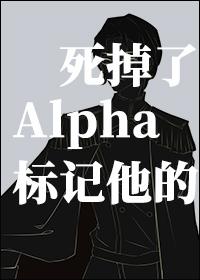 标记他的Alpha死掉了