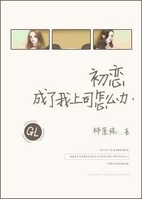 初恋成了我上司怎么办gl