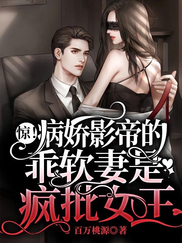 惊！病娇影帝的乖软妻是疯批女王